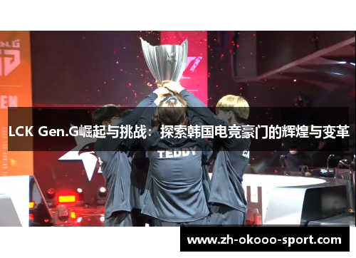 LCK Gen.G崛起与挑战：探索韩国电竞豪门的辉煌与变革